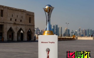 FIFA官网：上周五在著名的Souq Waqif上展出世俱杯冠军奖杯